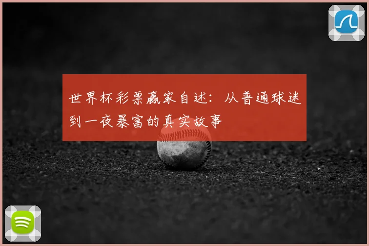 世界杯彩票赢家自述:从普通球迷到一夜暴富的真实故事